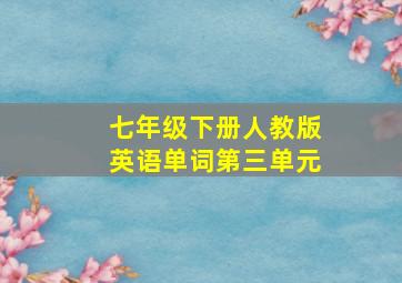 七年级下册人教版英语单词第三单元