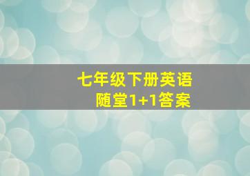 七年级下册英语随堂1+1答案