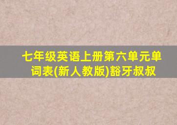 七年级英语上册第六单元单词表(新人教版)豁牙叔叔