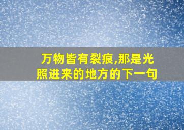 万物皆有裂痕,那是光照进来的地方的下一句