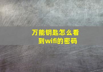 万能钥匙怎么看到wifi的密码