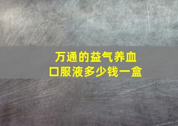 万通的益气养血口服液多少钱一盒