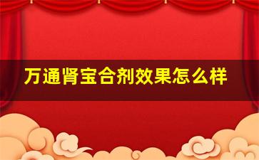 万通肾宝合剂效果怎么样