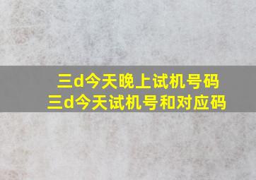 三d今天晚上试机号码三d今天试机号和对应码