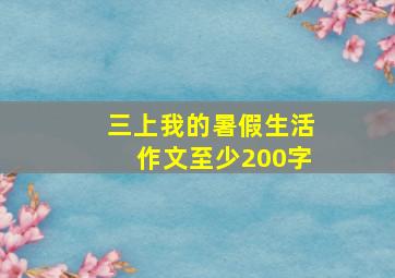 三上我的暑假生活作文至少200字