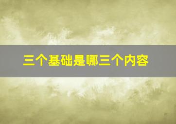 三个基础是哪三个内容