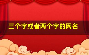 三个字或者两个字的网名