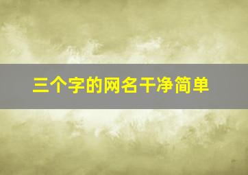 三个字的网名干净简单