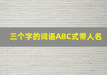 三个字的词语ABC式带人名