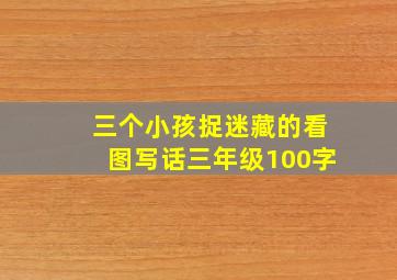 三个小孩捉迷藏的看图写话三年级100字