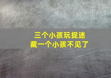 三个小孩玩捉迷藏一个小孩不见了