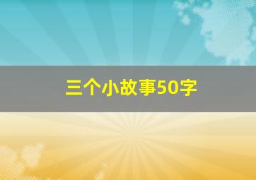 三个小故事50字