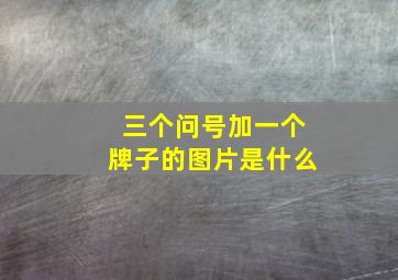 三个问号加一个牌子的图片是什么