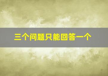 三个问题只能回答一个