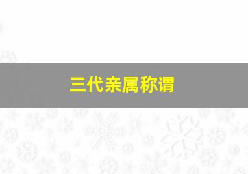 三代亲属称谓