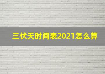 三伏天时间表2021怎么算