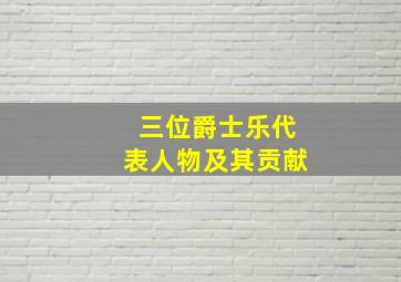 三位爵士乐代表人物及其贡献