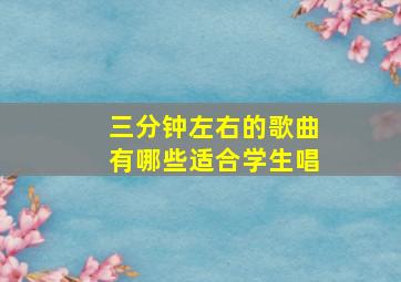 三分钟左右的歌曲有哪些适合学生唱