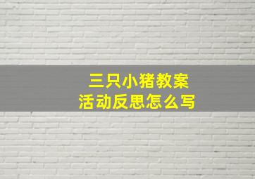 三只小猪教案活动反思怎么写