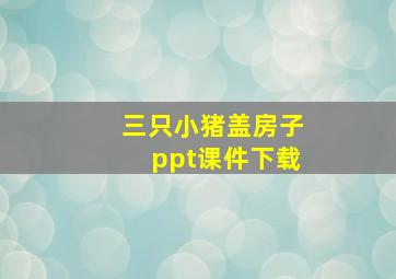 三只小猪盖房子ppt课件下载