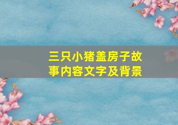 三只小猪盖房子故事内容文字及背景