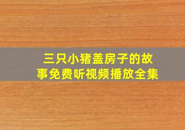 三只小猪盖房子的故事免费听视频播放全集