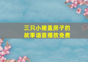 三只小猪盖房子的故事语音播放免费