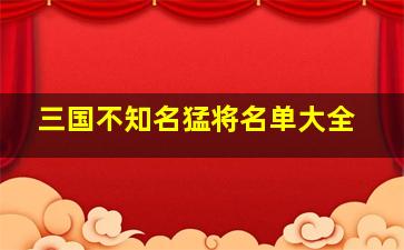 三国不知名猛将名单大全