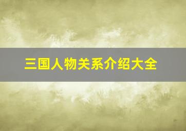 三国人物关系介绍大全