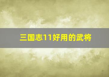 三国志11好用的武将