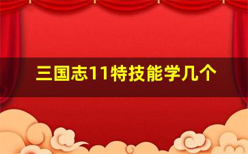 三国志11特技能学几个