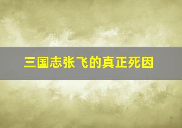 三国志张飞的真正死因