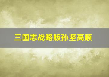 三国志战略版孙坚高顺