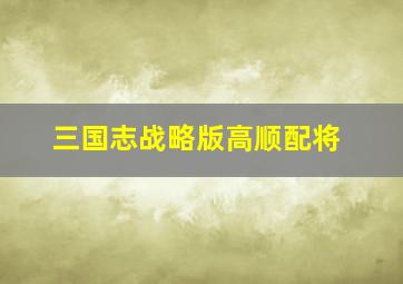 三国志战略版高顺配将