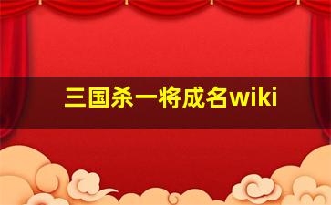 三国杀一将成名wiki