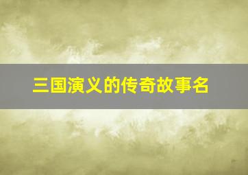 三国演义的传奇故事名