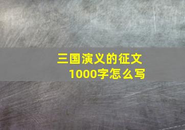 三国演义的征文1000字怎么写