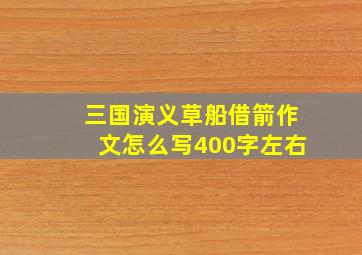 三国演义草船借箭作文怎么写400字左右