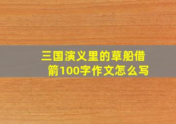 三国演义里的草船借箭100字作文怎么写