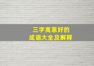 三字寓意好的成语大全及解释