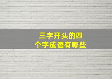 三字开头的四个字成语有哪些