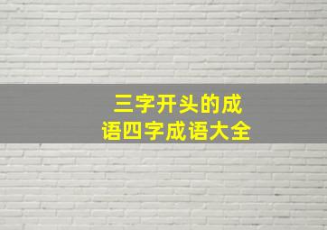 三字开头的成语四字成语大全