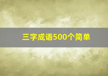 三字成语500个简单