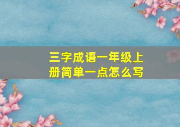 三字成语一年级上册简单一点怎么写