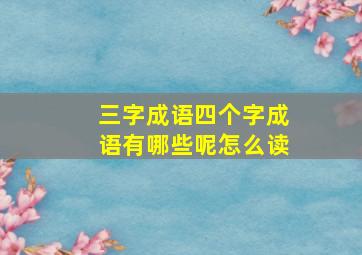 三字成语四个字成语有哪些呢怎么读