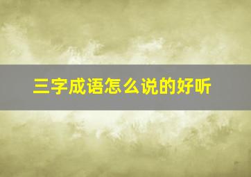 三字成语怎么说的好听