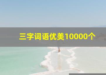 三字词语优美10000个