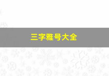 三字雅号大全