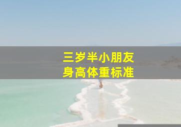 三岁半小朋友身高体重标准