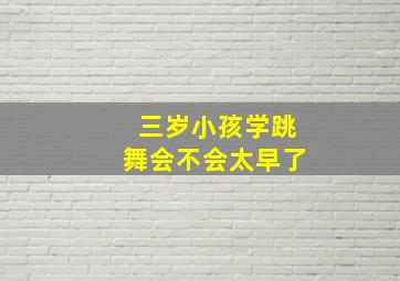 三岁小孩学跳舞会不会太早了